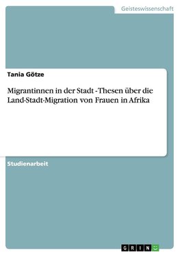 Migrantinnen in der Stadt   -  Thesen über die Land-Stadt-Migration von Frauen in Afrika