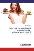 How marketing stimuli unconsciously   activate self-control