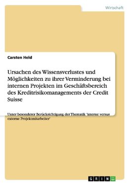 Ursachen des Wissensverlustes und Möglichkeiten zu ihrer Verminderung bei internen Projekten im Geschäftsbereich des Kreditrisikomanagements der Credit Suisse