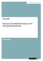 Interpersonale Wahrnehmung in der Altenpflegeausbildung