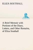 A Brief Memoir with Portions of the Diary, Letters, and Other Remains, of Eliza Southall, Late of Birmingham, England