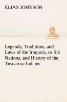 Legends, Traditions, and Laws of the Iroquois, or Six Nations, and History of the Tuscarora Indians