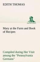 Mary at the Farm and Book of Recipes Compiled during Her Visit among the "Pennsylvania Germans"