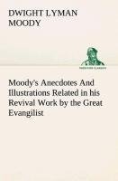 Moody's Anecdotes And Illustrations Related in his Revival Work by the Great Evangilist