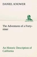 The Adventures of a Forty-niner An Historic Description of California, with Events and Ideas of San Francisco and Its People in Those Early Days