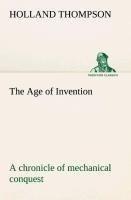 The Age of Invention : a chronicle of mechanical conquest