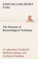 The Elements of Bacteriological Technique A Laboratory Guide for Medical, Dental, and Technical Students. Second Edition Rewritten and Enlarged.