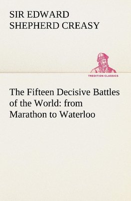 The Fifteen Decisive Battles of the World: from Marathon to Waterloo