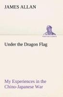 Under the Dragon Flag My Experiences in the Chino-Japanese War