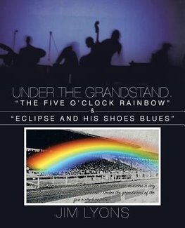 Under The Grandstand. "The Five O'clock Rainbow" & "Eclipse and His Shoes Blues"