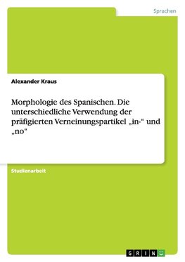 Morphologie des Spanischen. Die unterschiedliche Verwendung der präfigierten Verneinungspartikel "in-" und "no"