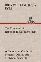 The Elements of Bacteriological Technique A Laboratory Guide for Medical, Dental, and Technical Students. Second Edition Rewritten and Enlarged.