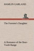 The Forester's Daughter A Romance of the Bear-Tooth Range