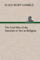 The God-Idea of the Ancients or Sex in Religion