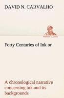 Forty Centuries of Ink or, a chronological narrative concerning ink and its backgrounds