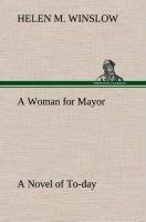 A Woman for Mayor A Novel of To-day