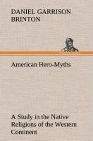 American Hero-Myths A Study in the Native Religions of the Western Continent