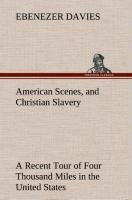 American Scenes, and Christian Slavery A Recent Tour of Four Thousand Miles in the United States