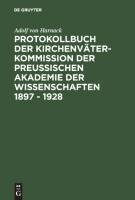 Protokollbuch der Kirchenväter-Kommission der Preußischen Akademie der Wissenschaften 1897 - 1928