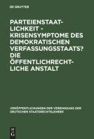 Parteienstaatlichkeit - Krisensymptome des demokratischen Verfassungsstaats? Die öffentlichrechtliche Anstalt