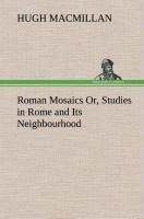 Roman Mosaics Or, Studies in Rome and Its Neighbourhood