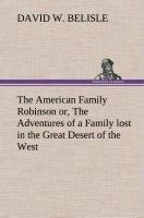 The American Family Robinson or, The Adventures of a Family lost in the Great Desert of the West