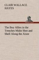 The Boy Allies in the Trenches Midst Shot and Shell Along the Aisne