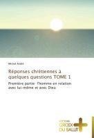 Réponses chrétiennes à quelques questions  TOME 1