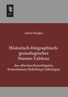 Historisch-biographisch-genealogisches Stamm-Tableau des allerdurchlauchtigsten Kaiserhauses Habsburg-Lothringen