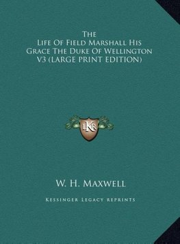 The Life Of Field Marshall His Grace The Duke Of Wellington V3 (LARGE PRINT EDITION)