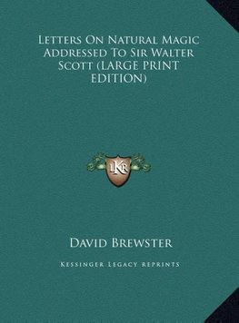 Letters On Natural Magic Addressed To Sir Walter Scott (LARGE PRINT EDITION)