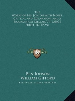 The Works of Ben Jonson with Notes, Critical and Explanatory and a Biographical Memoir V1 (LARGE PRINT EDITION)