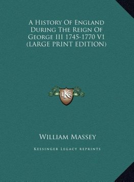 A History Of England During The Reign Of George III 1745-1770 V1 (LARGE PRINT EDITION)