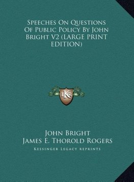 Speeches On Questions Of Public Policy By John Bright V2 (LARGE PRINT EDITION)