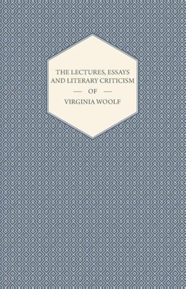 The Lectures, Essays and Literary Criticism of Virginia Woolf