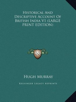 Historical And Descriptive Account Of British India V1 (LARGE PRINT EDITION)