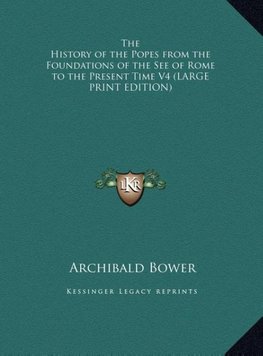 The History of the Popes from the Foundations of the See of Rome to the Present Time V4 (LARGE PRINT EDITION)