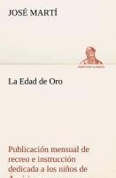 La Edad de Oro: publicación mensual de recreo e instrucción dedicada a los niños de América.