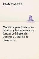 Morsamor peregrinaciones heroicas y lances de amor y fortuna de Miguel de Zuheros y Tiburcio de Simahonda