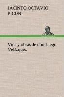 Vida y obras de don Diego Velázquez