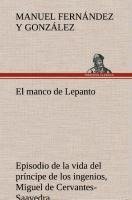 El manco de Lepanto episodio de la vida del príncipe de los ingenios, Miguel de Cervantes-Saavedra