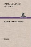 Filosofía Fundamental, Tomo I