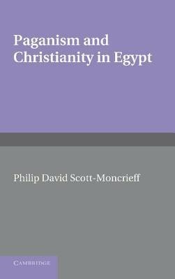 Paganism and Christianity in Egypt. Philip David Scott-Moncrieff