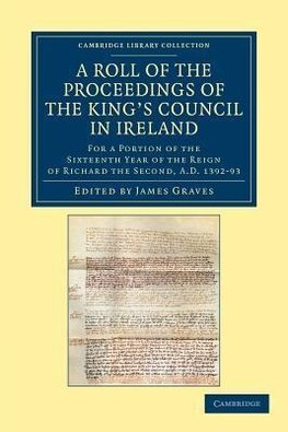 A Roll of the Proceedings of the King's Council in Ireland