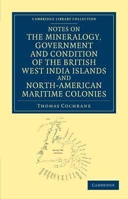 Notes on the Mineralogy, Government and Condition of the British West India Islands and North-American Maritime Colonies