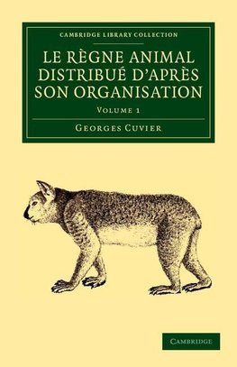 Le Regne Animal Distribue D'Apres Son Organisation - Volume 1