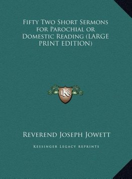 Fifty Two Short Sermons for Parochial or Domestic Reading (LARGE PRINT EDITION)