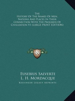 The History Of The Names Of Men, Nations And Places In Their Connection With The Progress Of Civilization V1 (LARGE PRINT EDITION)