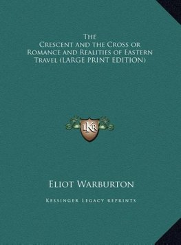 The Crescent and the Cross or Romance and Realities of Eastern Travel (LARGE PRINT EDITION)