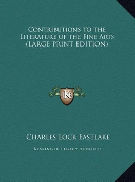 Contributions to the Literature of the Fine Arts (LARGE PRINT EDITION)